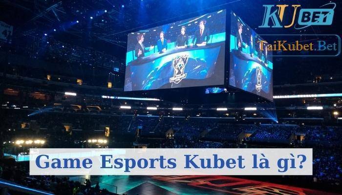 Game Esports Kubet la gi