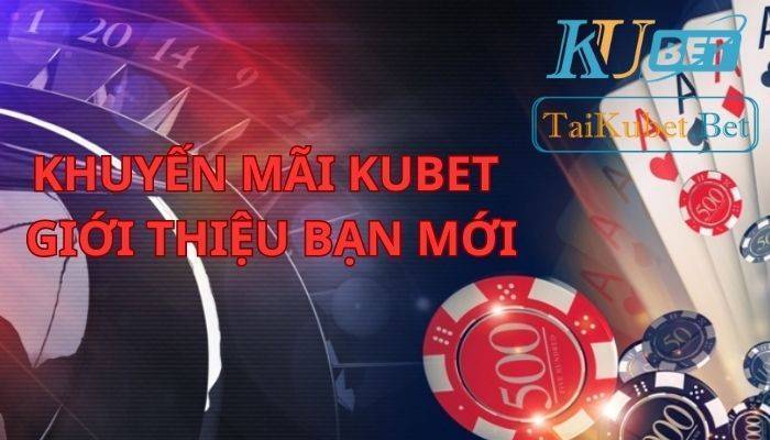 Khám phá chương trình khuyến mãi Kubet giới thiệu bạn mới